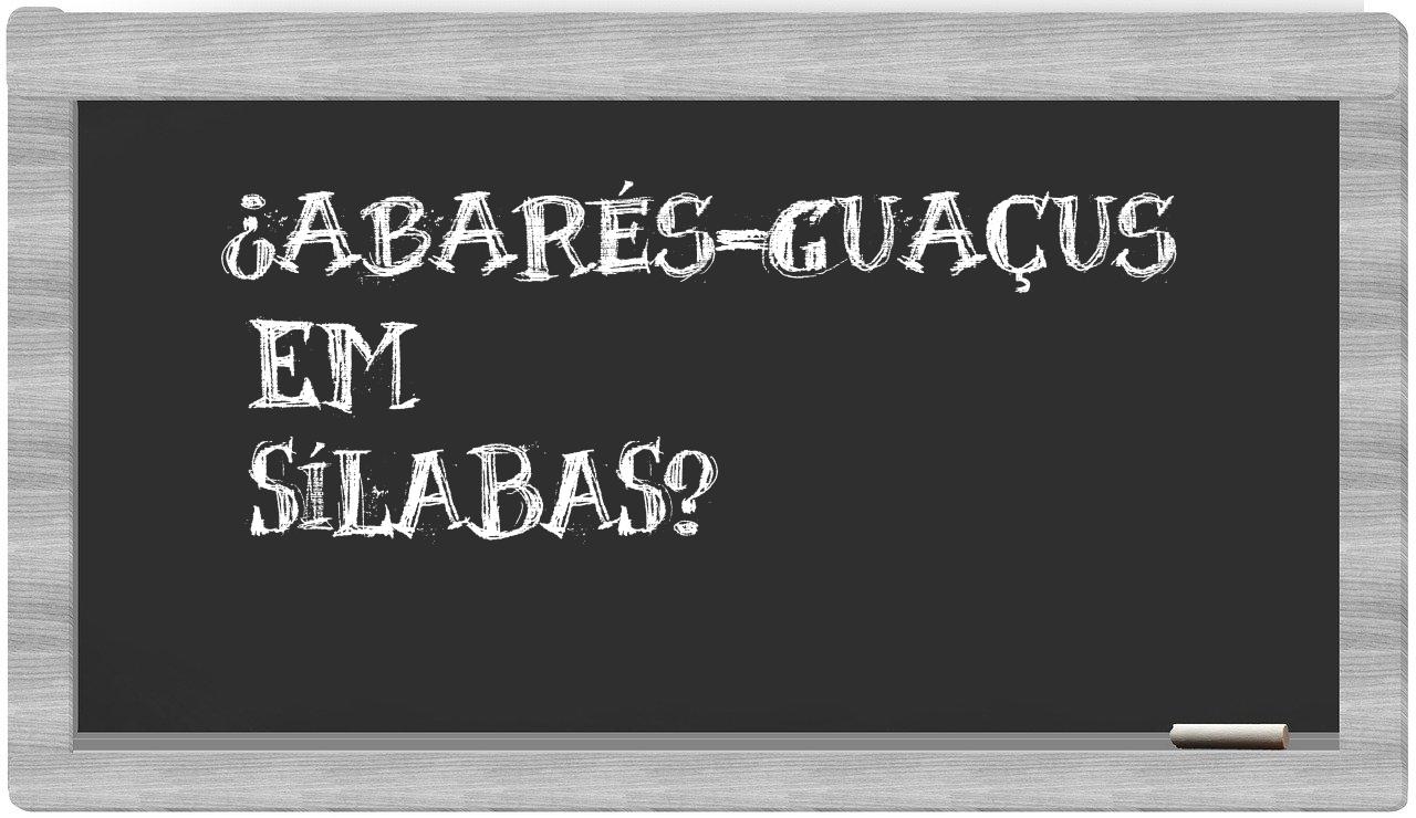 ¿abarés-guaçus en sílabas?