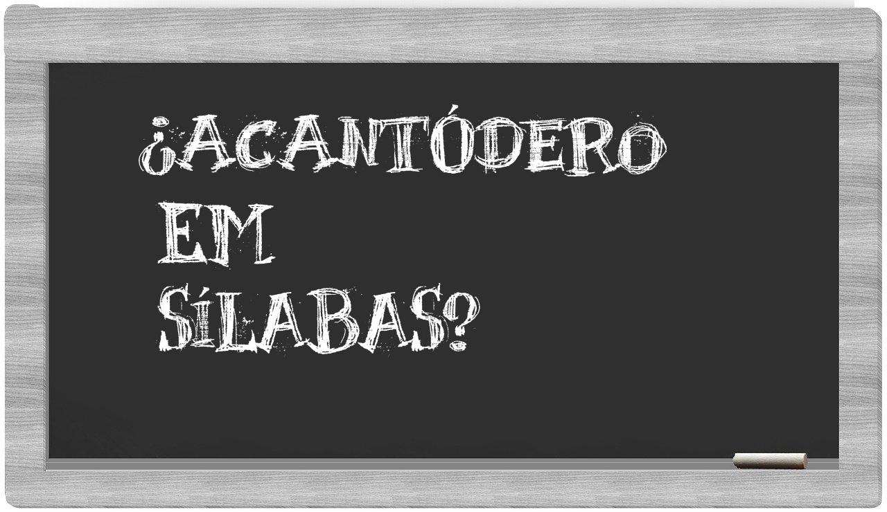 ¿acantódero en sílabas?