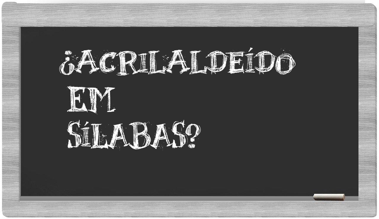 ¿acrilaldeído en sílabas?