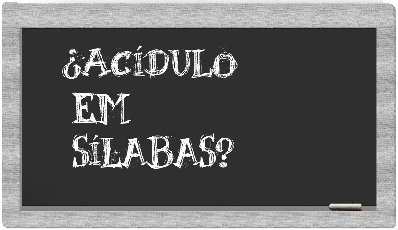 acídulo in syllables