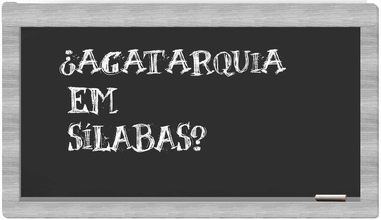 ¿agatarquia en sílabas?
