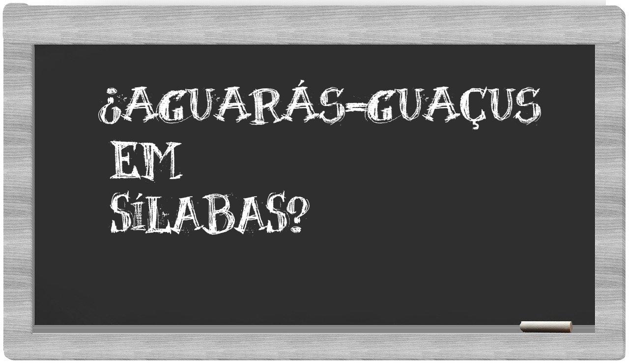 aguarás-guaçus in syllables