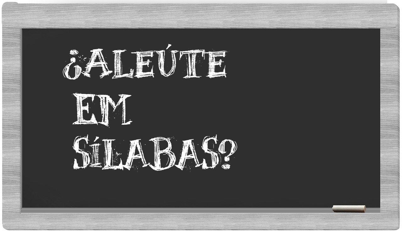 aleúte in syllables