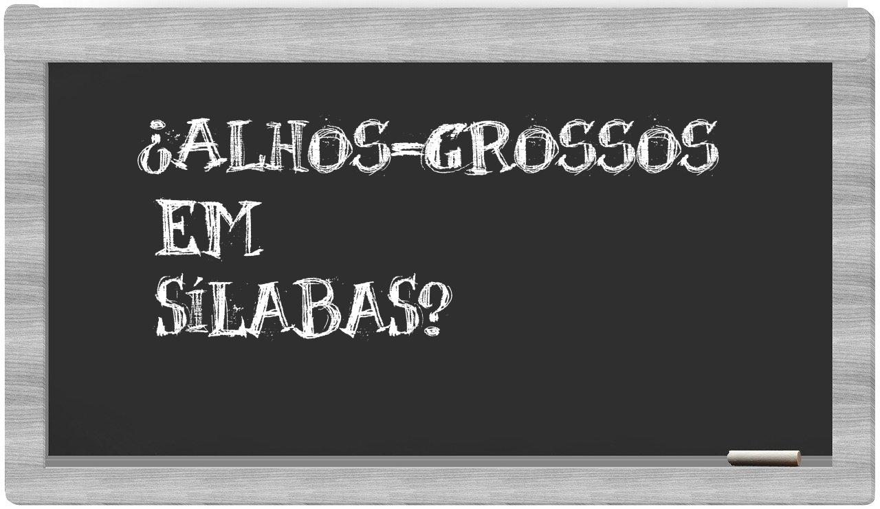 alhos-grossos in syllables
