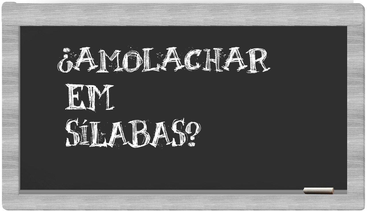 ¿amolachar en sílabas?
