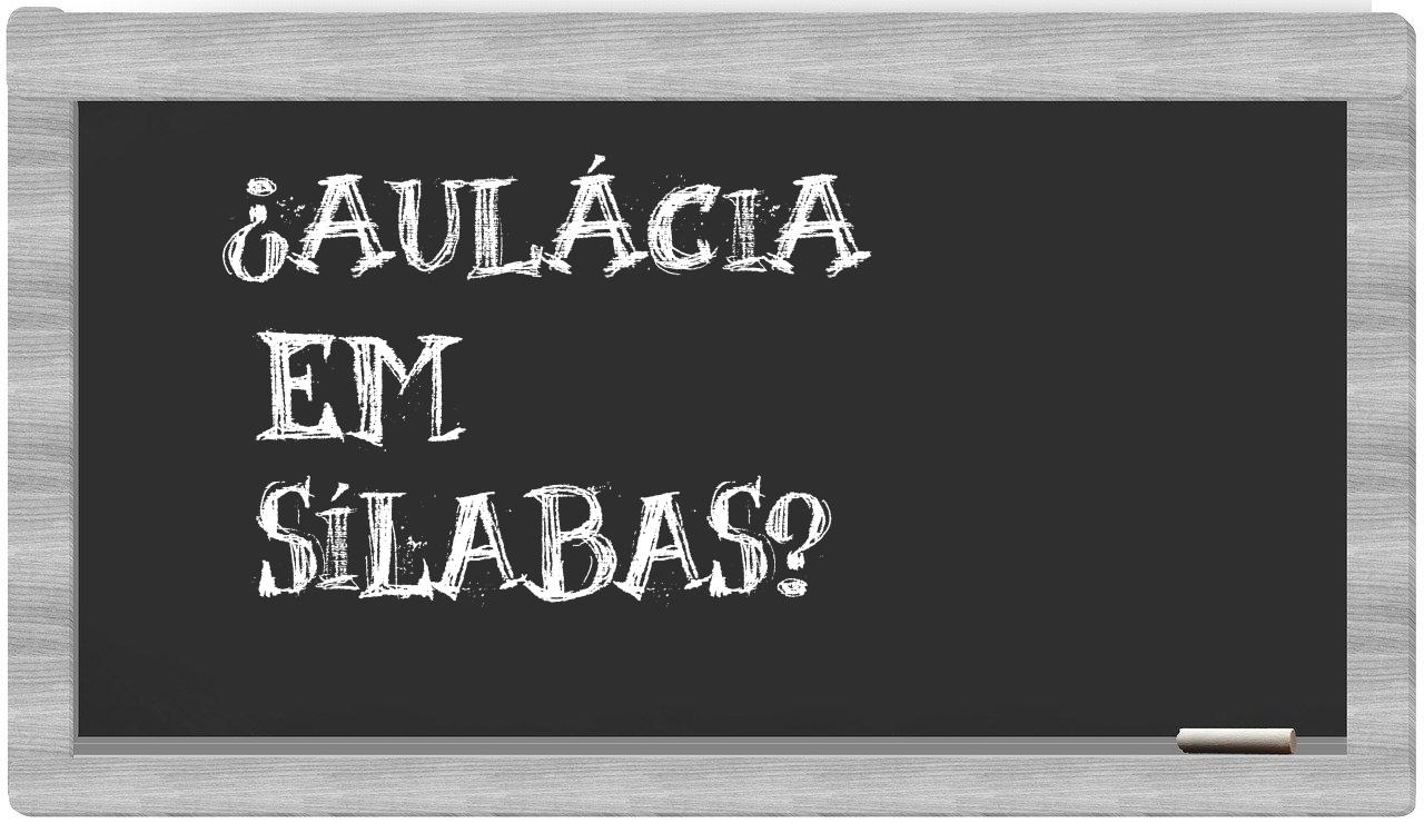 ¿aulácia en sílabas?