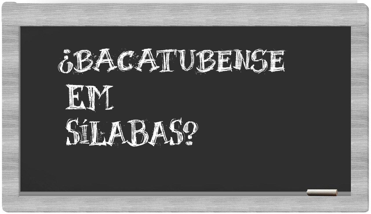 ¿bacatubense en sílabas?