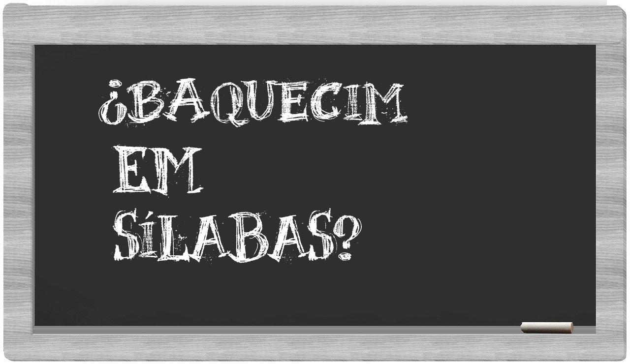 ¿baquecim en sílabas?