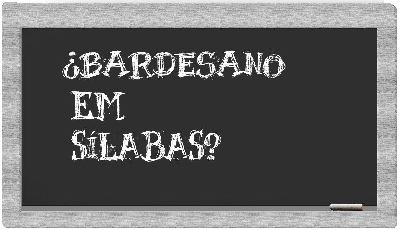 ¿bardesano en sílabas?