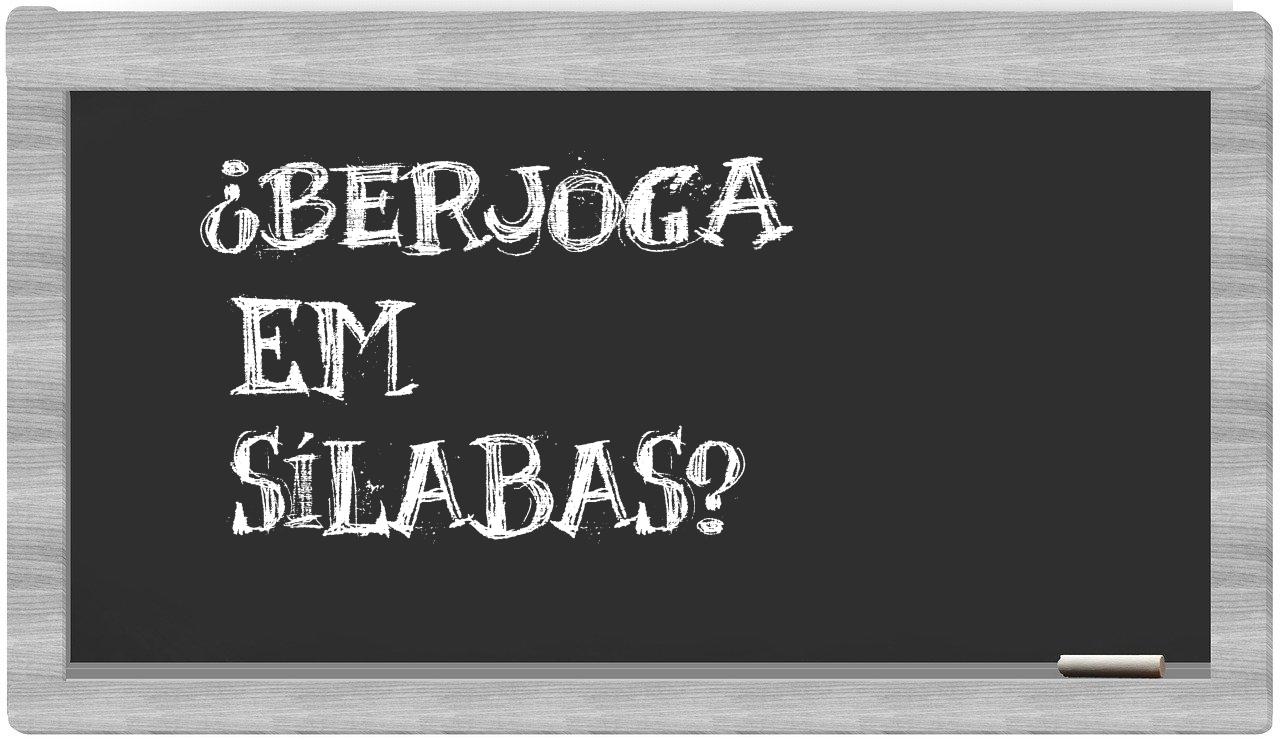 ¿berjoga en sílabas?