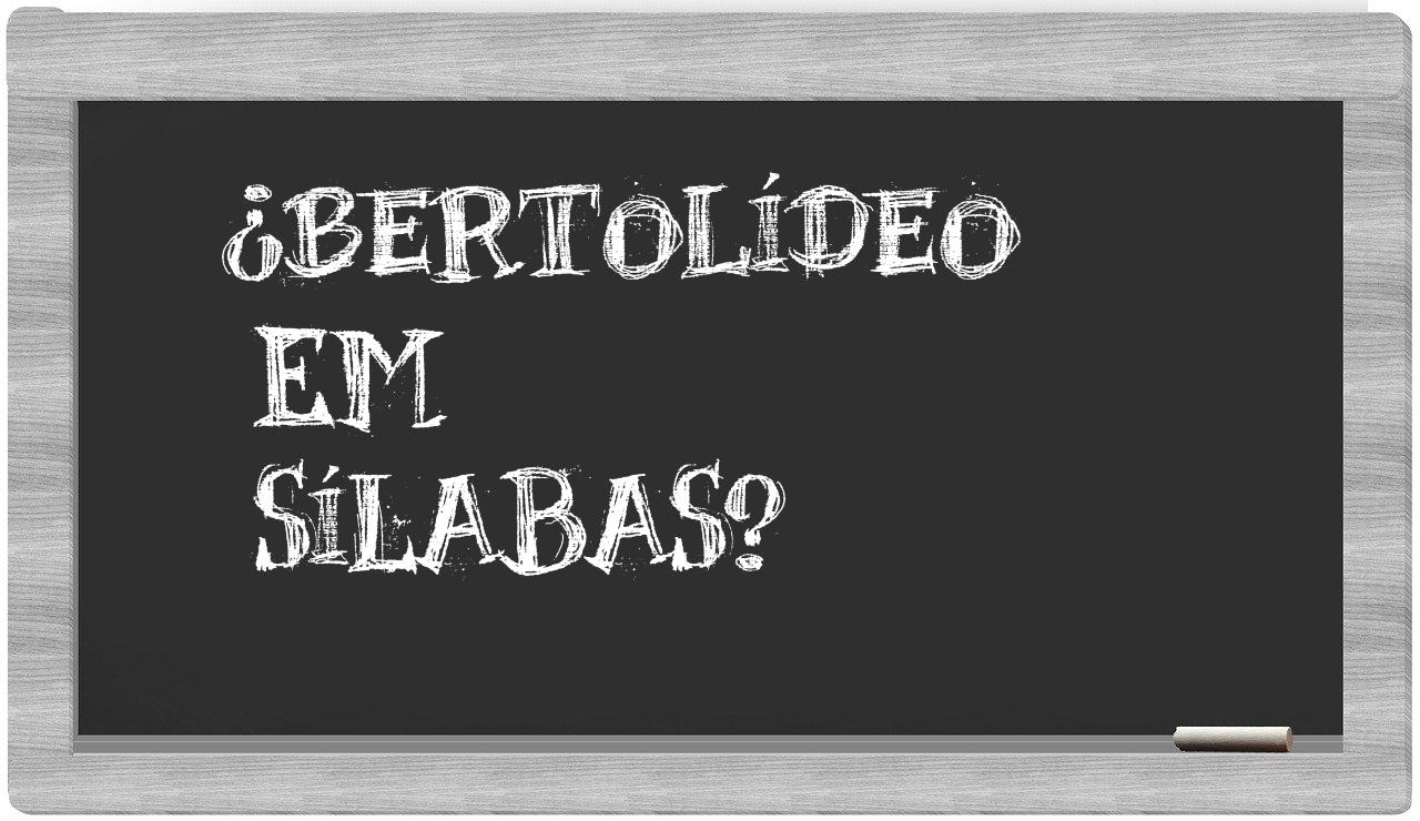 ¿bertolídeo en sílabas?