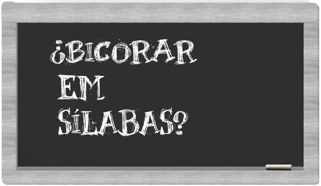 ¿bicorar en sílabas?
