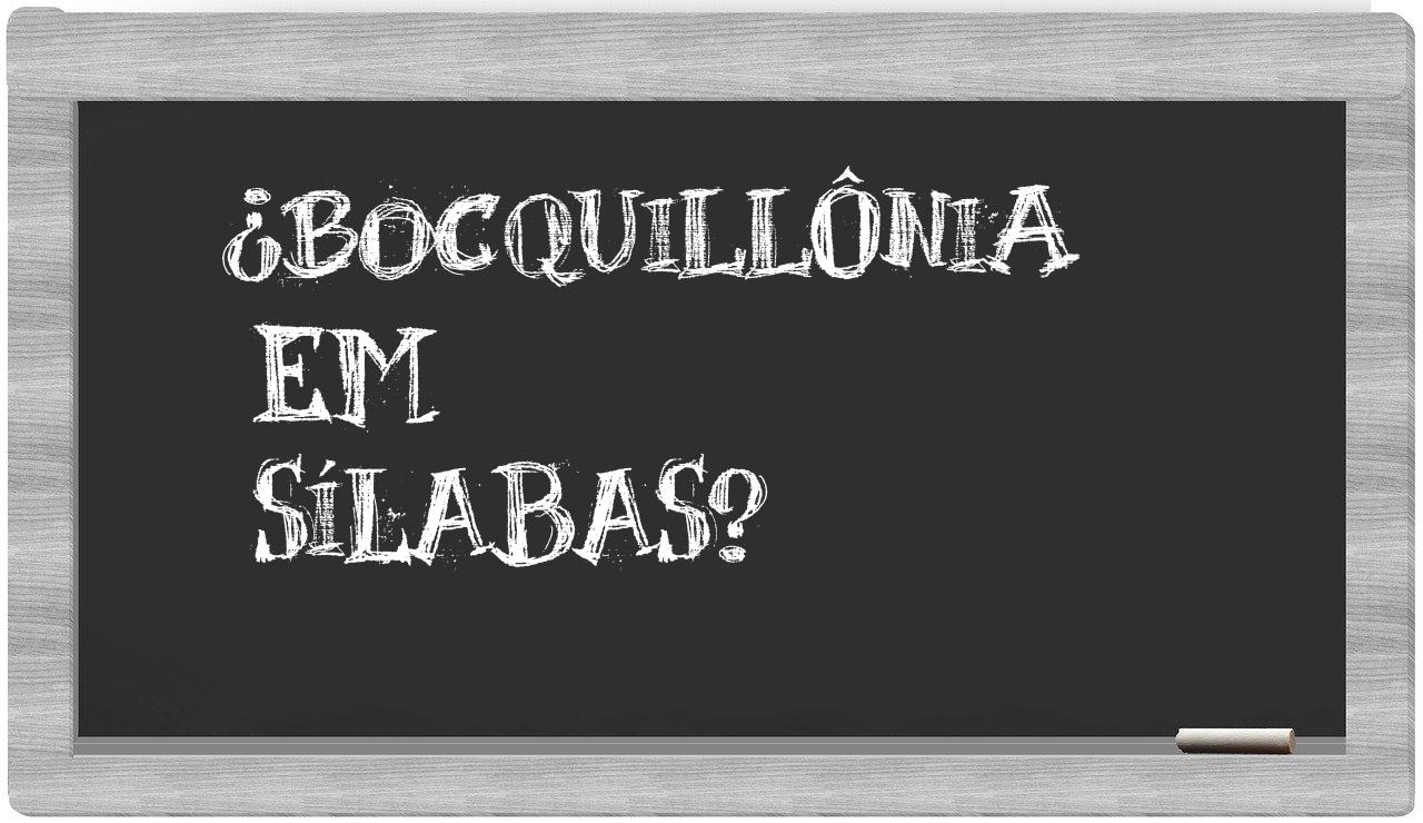 ¿bocquillônia en sílabas?