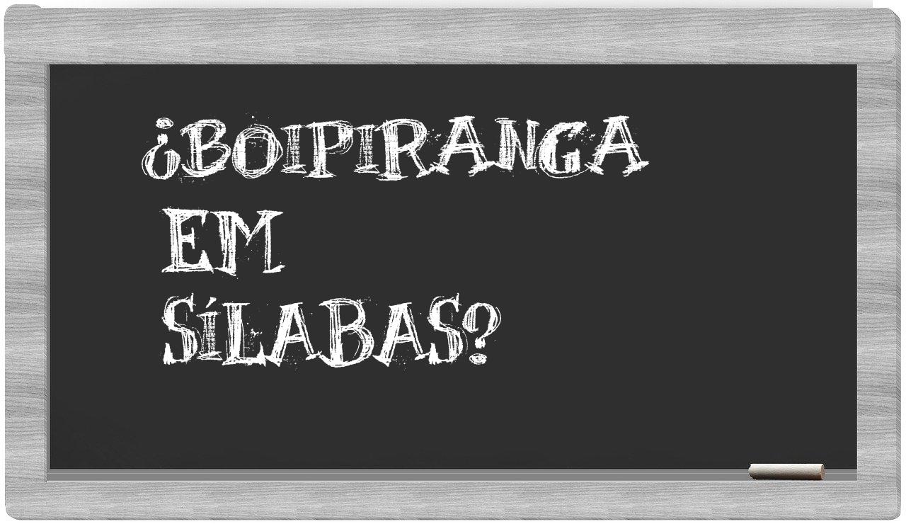 ¿boipiranga en sílabas?