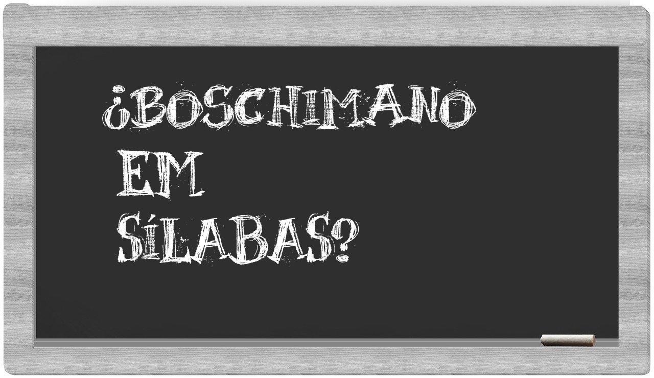 ¿boschimano en sílabas?