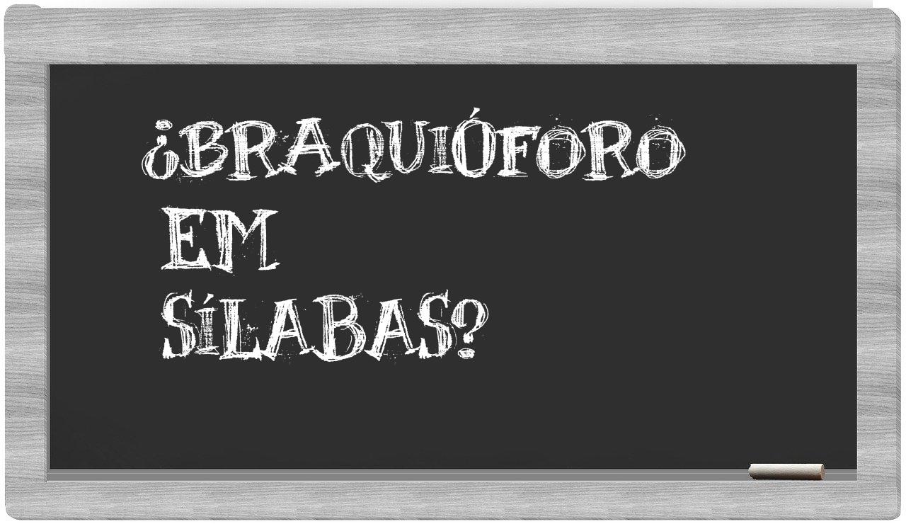 ¿braquióforo en sílabas?