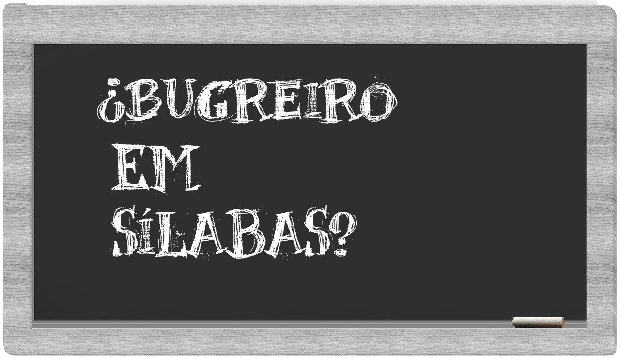 ¿bugreiro en sílabas?