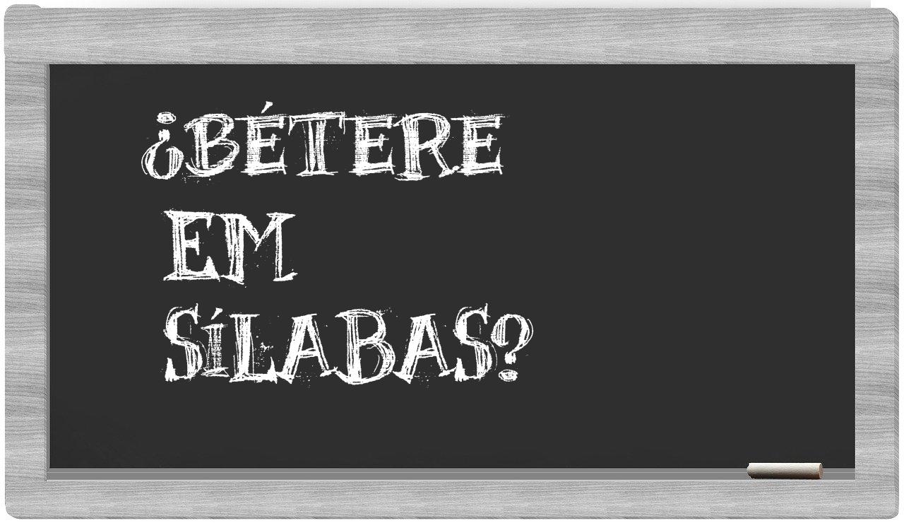 ¿bétere en sílabas?