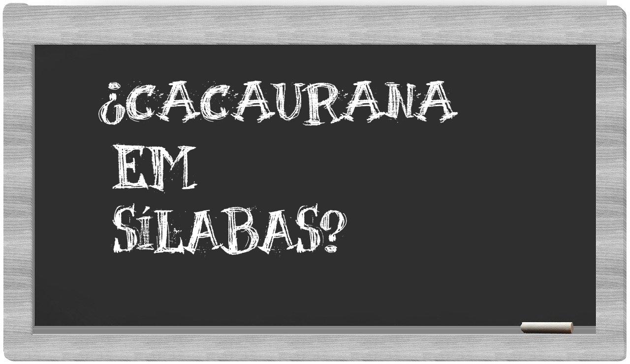 ¿cacaurana en sílabas?