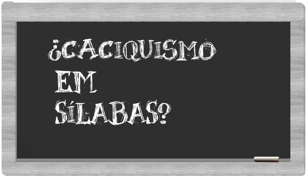 caciquismo in syllables