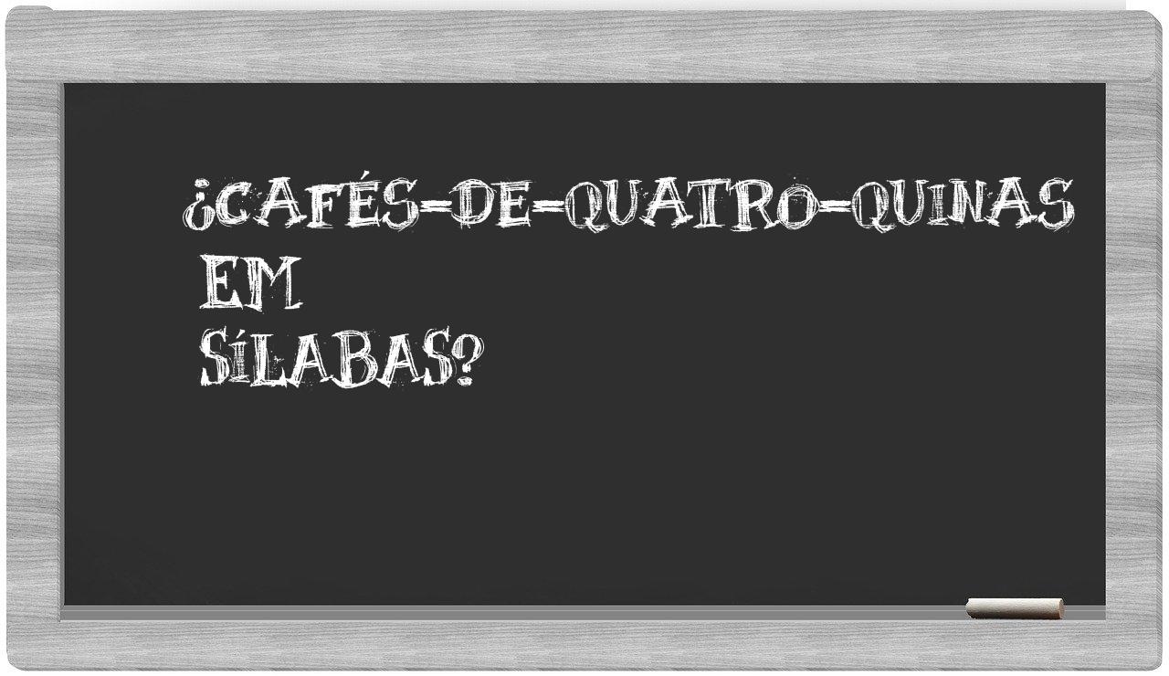 ¿cafés-de-quatro-quinas en sílabas?