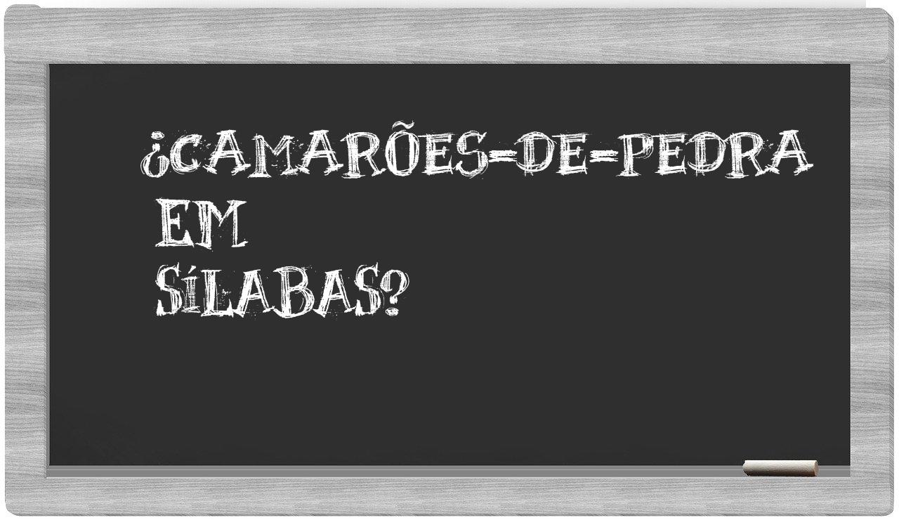 ¿camarões-de-pedra en sílabas?