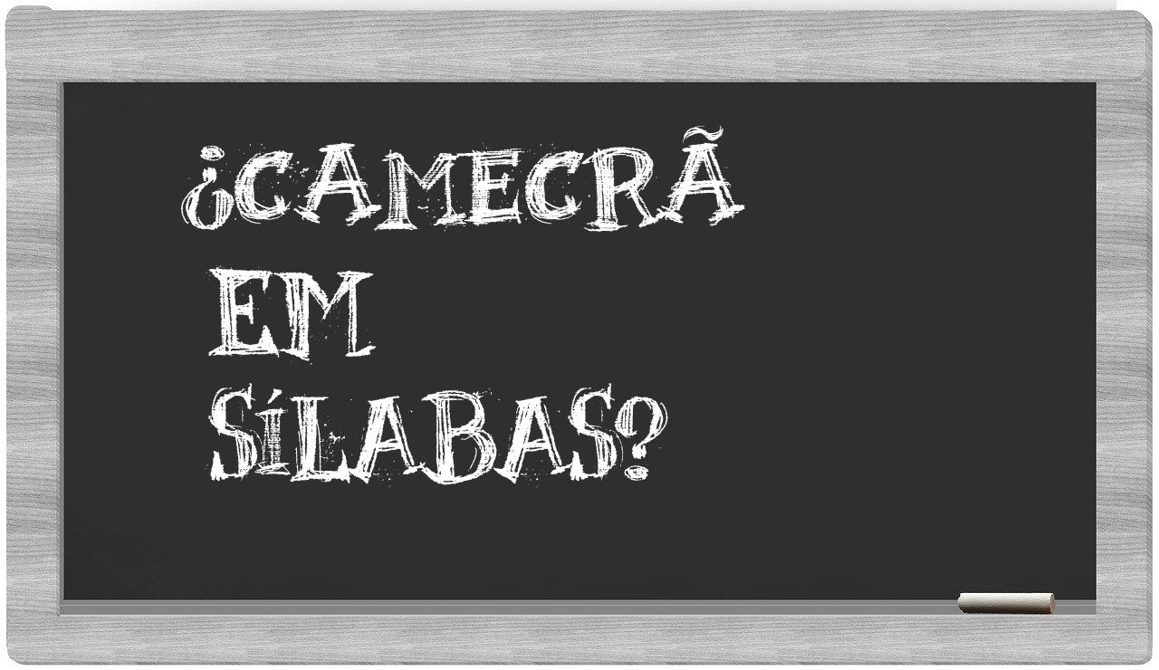 ¿camecrã en sílabas?