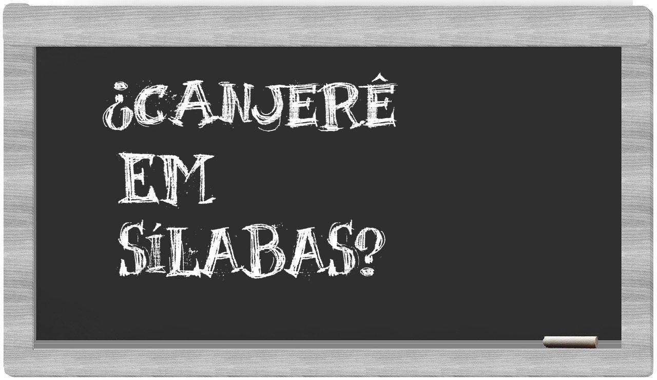 ¿canjerê en sílabas?