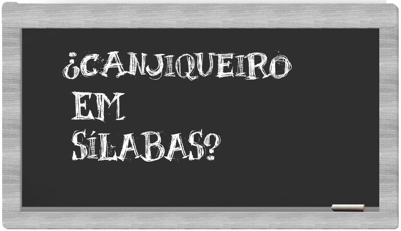¿canjiqueiro en sílabas?