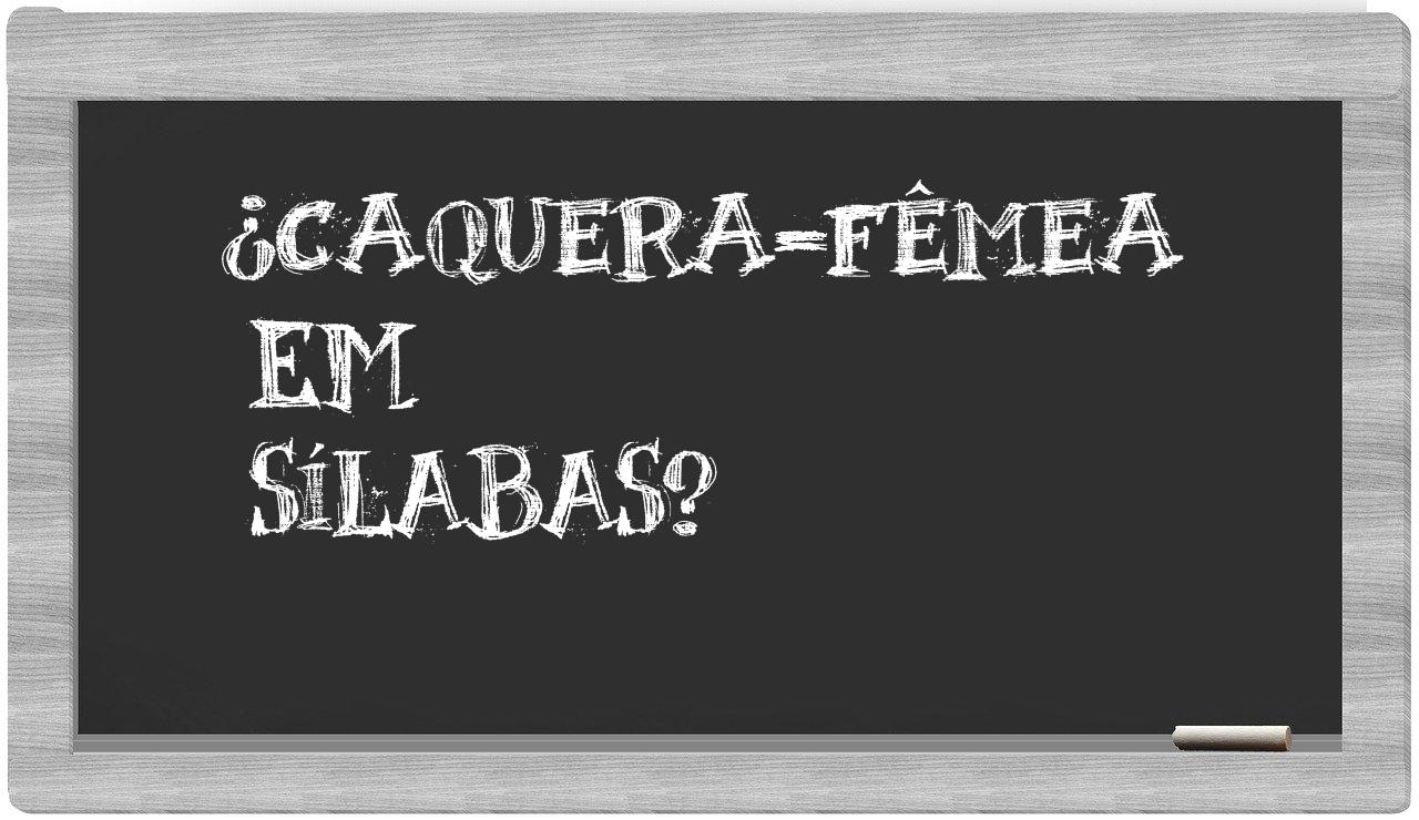 caquera-fêmea in syllables