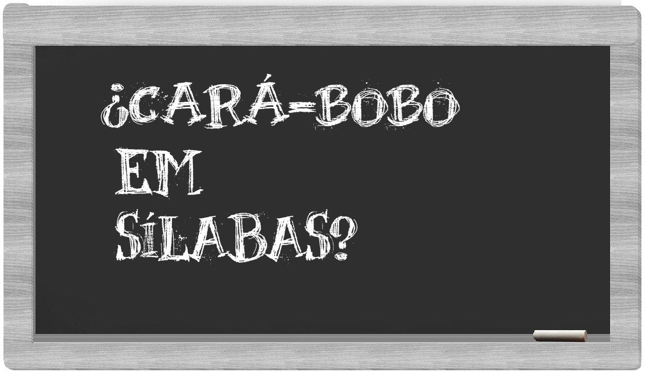 cará-bobo in syllables
