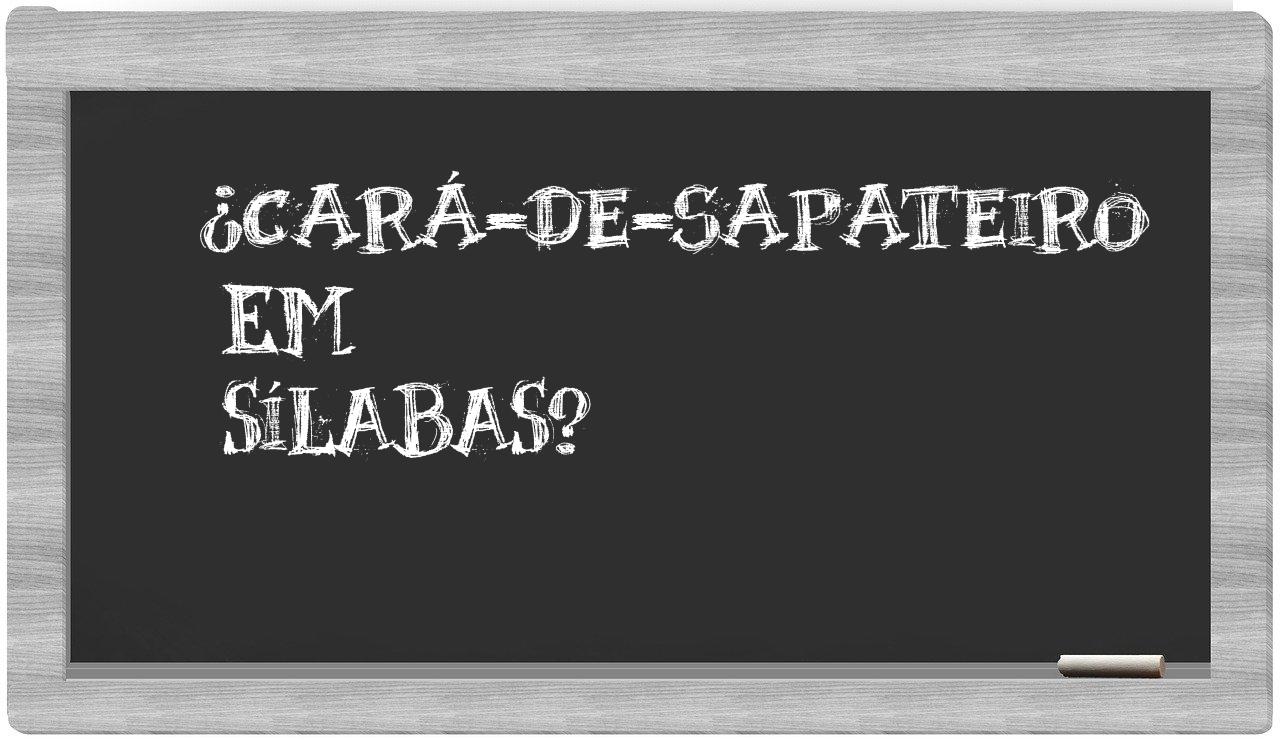 ¿cará-de-sapateiro en sílabas?