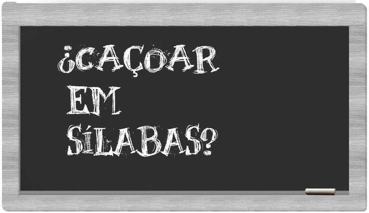 caçoar in syllables