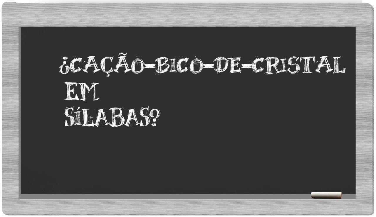 ¿cação-bico-de-cristal en sílabas?