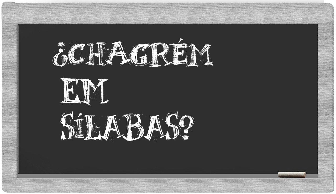¿chagrém en sílabas?