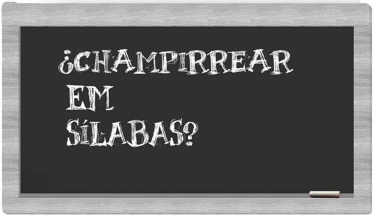 ¿champirrear en sílabas?