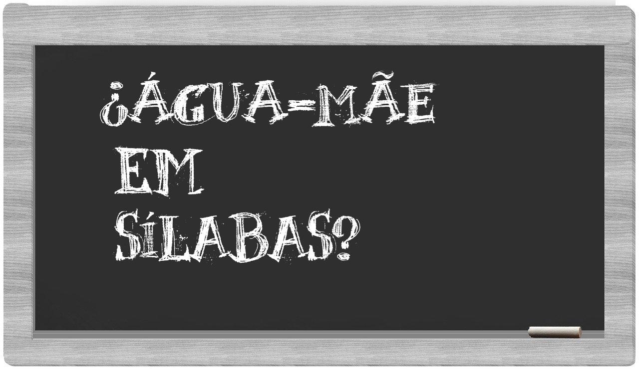 água-mãe in syllables
